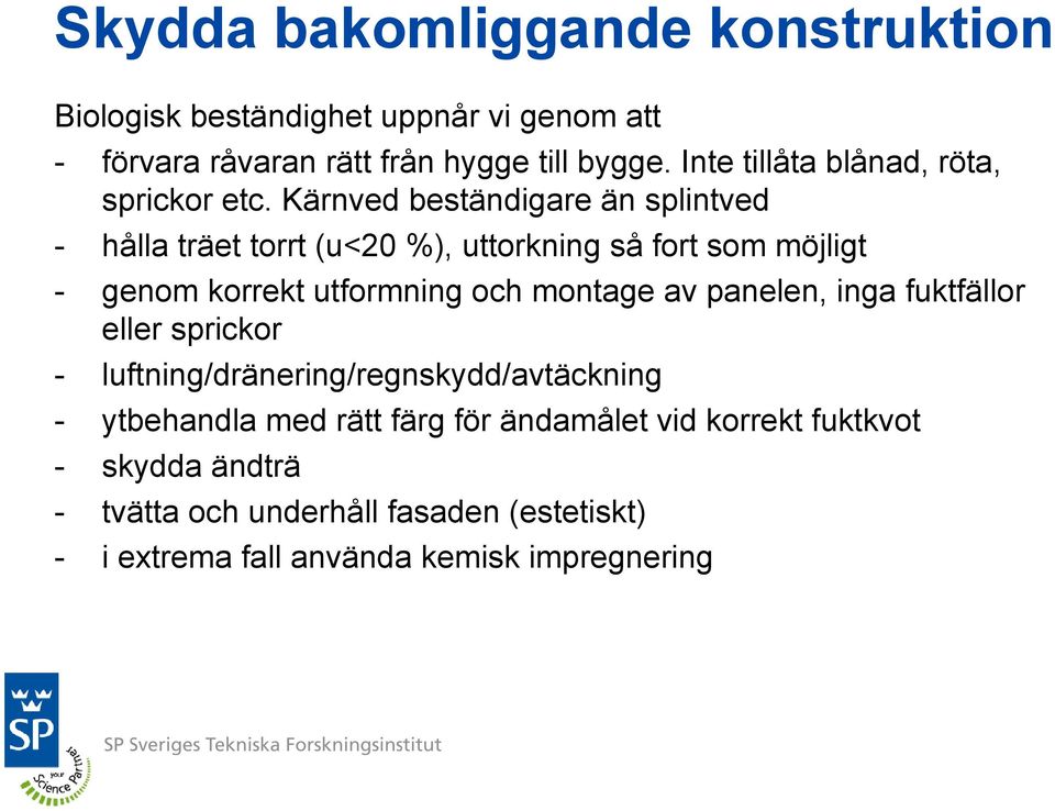 Kärnved beständigare än splintved - hålla träet torrt (u<20 %), uttorkning så fort som möjligt - genom korrekt utformning och montage av