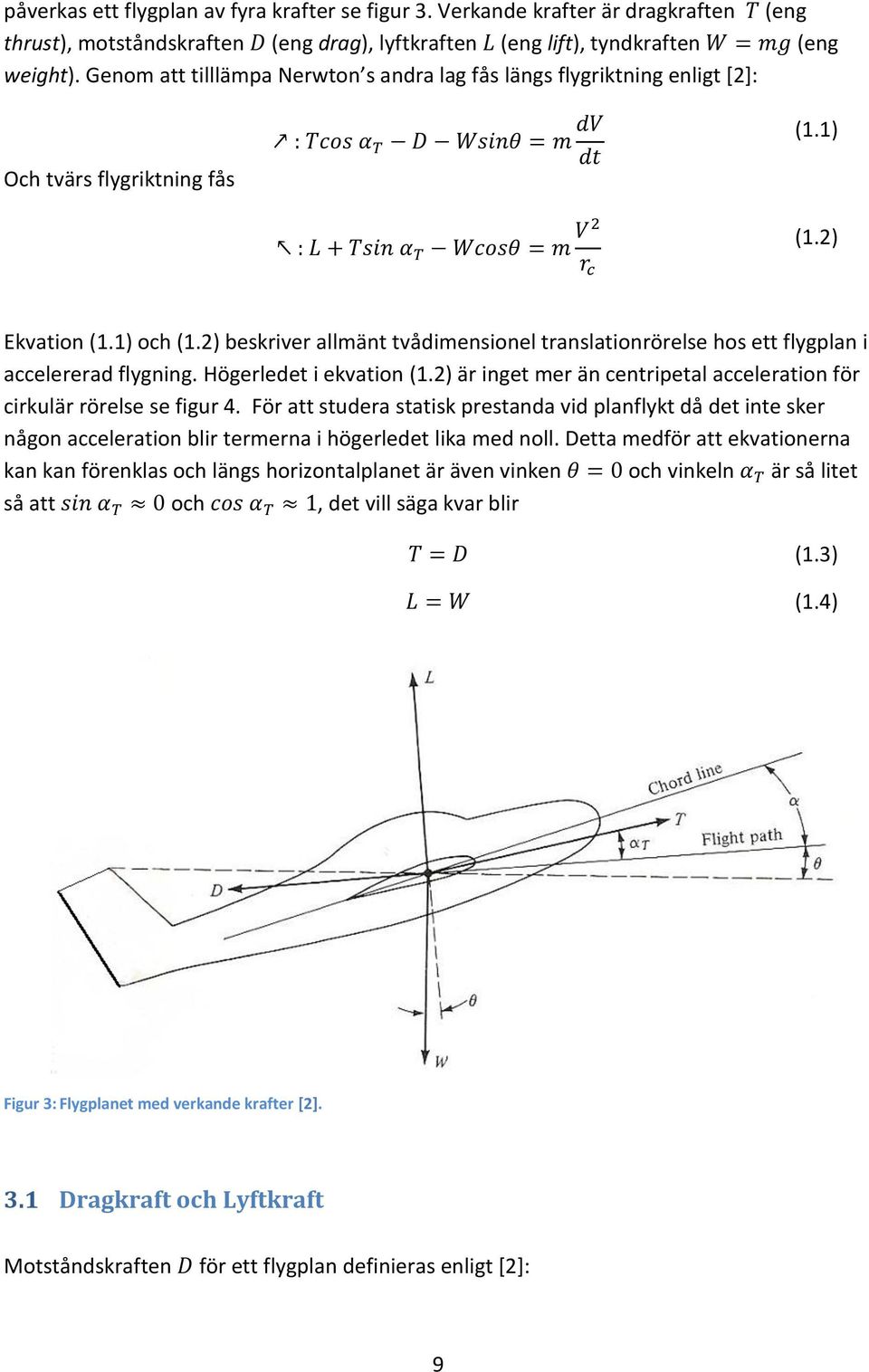 2) beskriver allmänt tvådimensionel translationrörelse hos ett flygplan i accelererad flygning. Högerledet i ekvation (1.2) är inget mer än centripetal acceleration för cirkulär rörelse se figur 4.