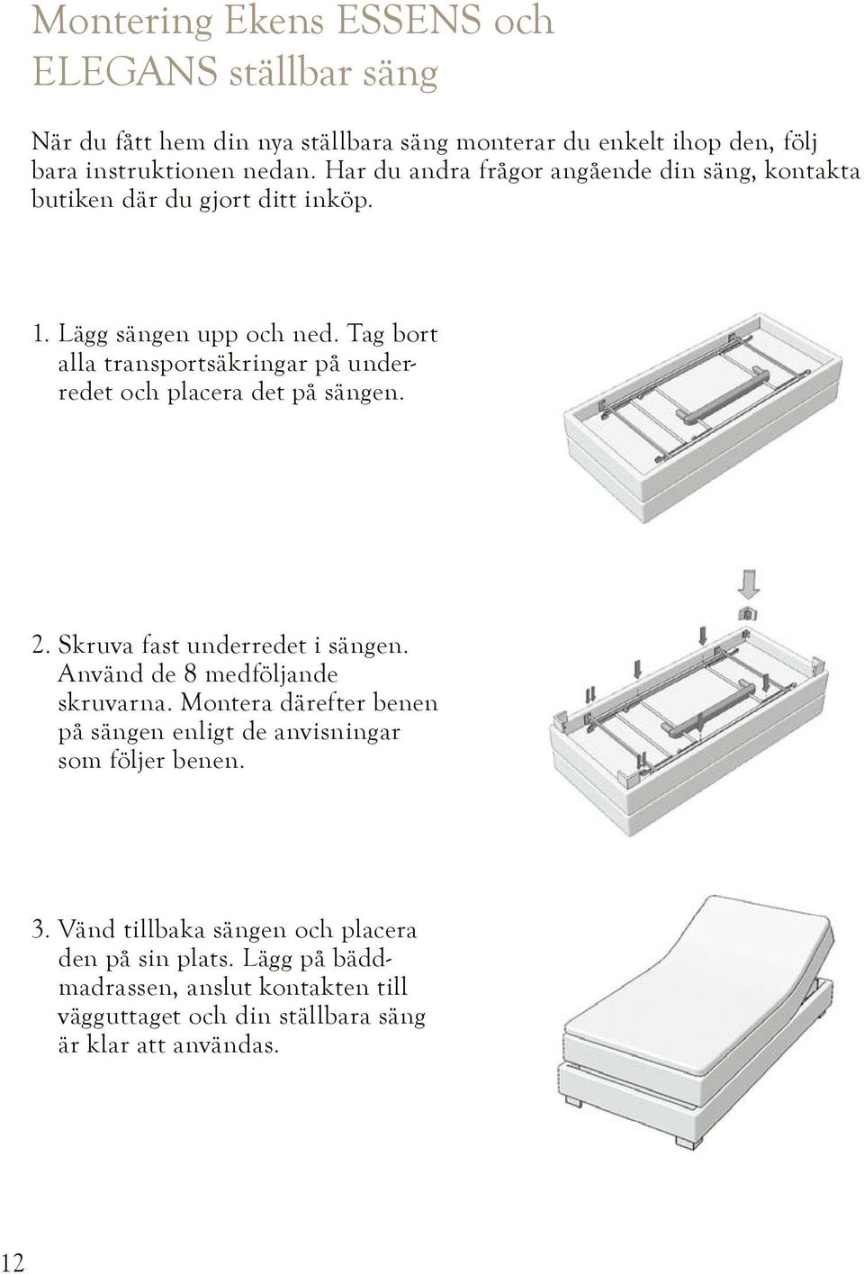 Tag bort alla transportsäkringar på underredet och placera det på sängen. 2. Skruva fast underredet i sängen. Använd de 8 medföljande skruvarna.