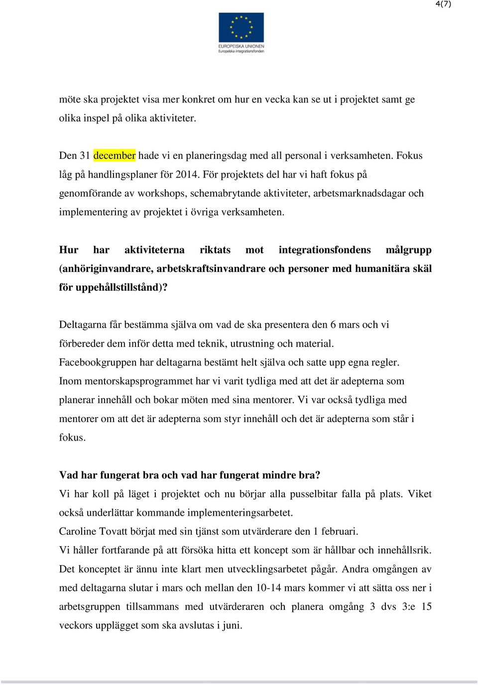 För projektets del har vi haft fokus på genomförande av workshops, schemabrytande aktiviteter, arbetsmarknadsdagar och implementering av projektet i övriga verksamheten.