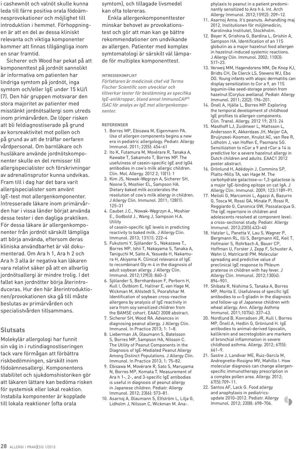Sicherer och Wood har pekat på att komponenttest på jordnöt sannolikt är informativa om patienten har lindriga symtom på jordnöt, inga symtom och/eller IgE under 15 ku/l (7).