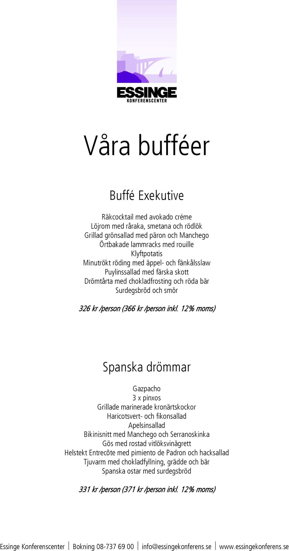 12% moms) Spanska drömmar Gazpacho 3 x pinxos Grillade marinerade kronärtskockor Haricotsvert- och fikonsallad Apelsinsallad Bikinisnitt med Manchego och Serranoskinka Gös med rostad