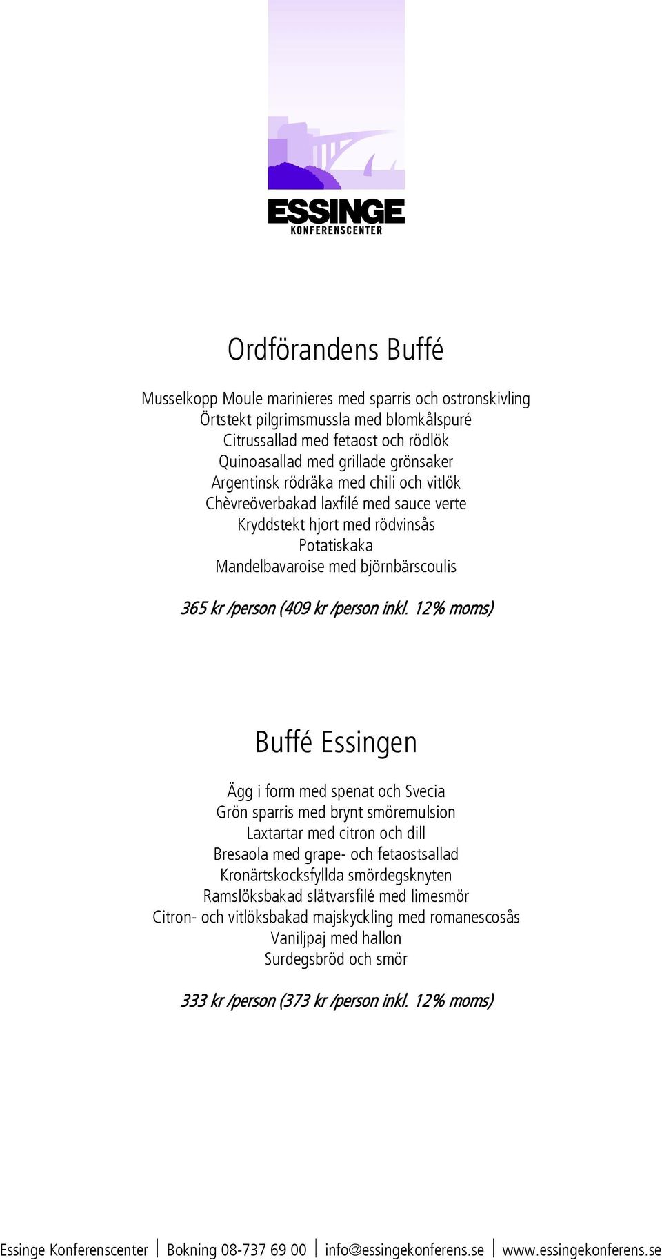inkl. 12% moms) Buffé Essingen Ägg i form med spenat och Svecia Grön sparris med brynt smöremulsion Laxtartar med citron och dill Bresaola med grape- och fetaostsallad Kronärtskocksfyllda