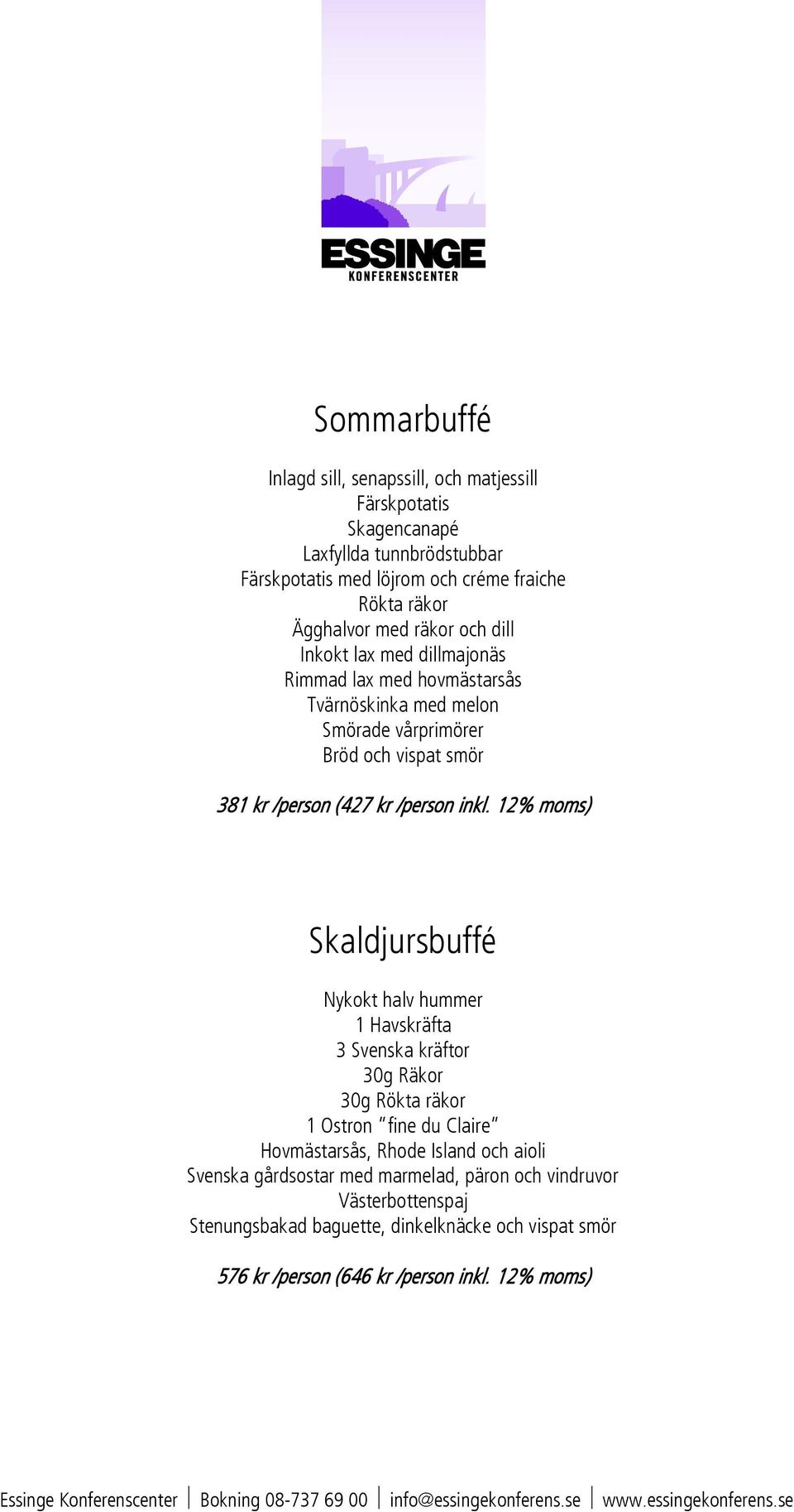 inkl. 12% moms) Skaldjursbuffé Nykokt halv hummer 1 Havskräfta 3 Svenska kräftor 30g Räkor 30g Rökta räkor 1 Ostron fine du Claire Hovmästarsås, Rhode Island och aioli
