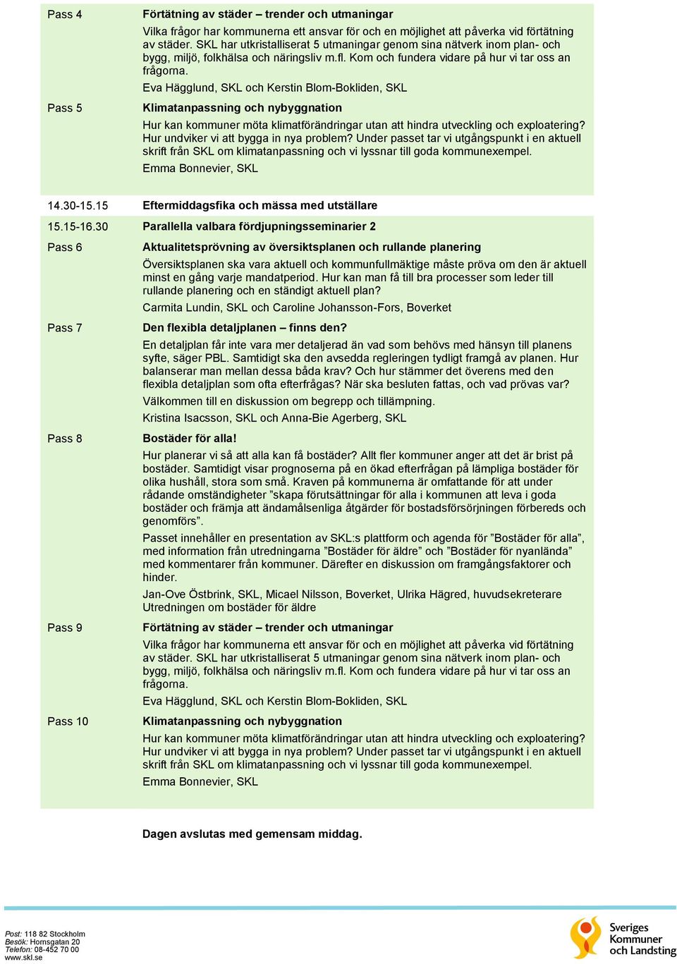 Eva Hägglund, SKL och Kerstin Blom-Bokliden, SKL Klimatanpassning och nybyggnation Hur kan kommuner möta klimatförändringar utan att hindra utveckling och exploatering?