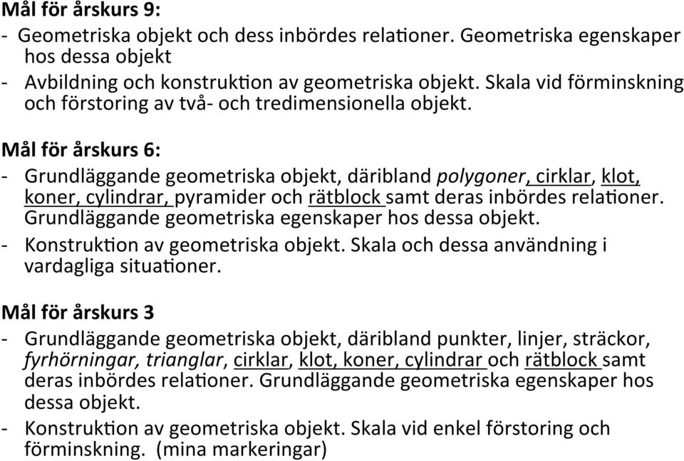 Mål för årskurs 6: - Grundläggande geometriska objekt, däribland polygoner, cirklar, klot, koner, cylindrar, pyramider och rätblock samt deras inbördes rela=oner.