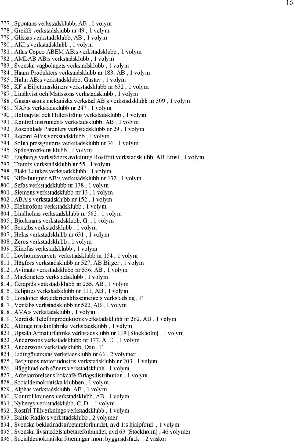 Gustav, 1 volym 786, KF:s Biljettmaskiners verkstadsklubb nr 632, 1 volym 787, Lindkvist och Mattssons verkstadsklubb, 1 volym 788, Gustavssons mekaniska verkstad AB:s verkstadsklubb nr 509, 1 volym