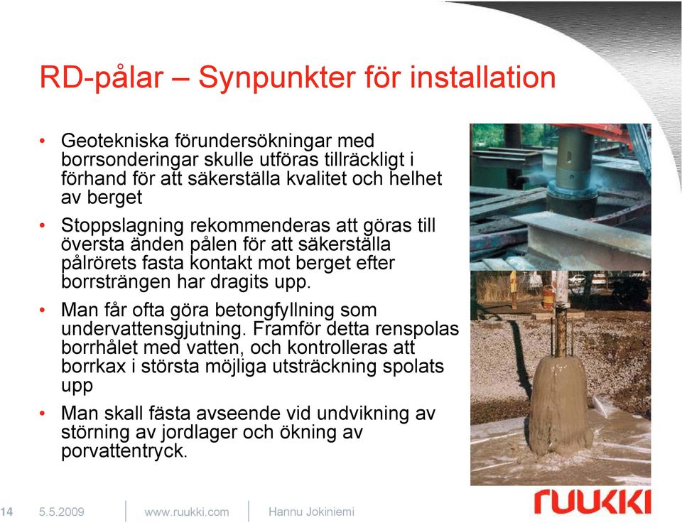 dragits upp. Man får ofta göra betongfyllning som undervattensgjutning.