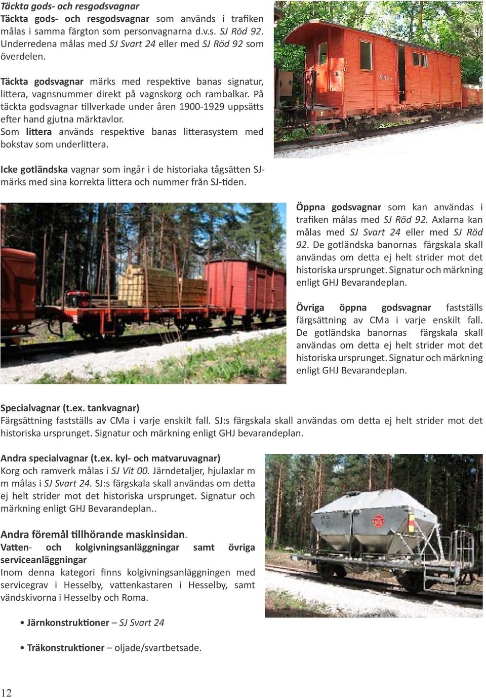 På täckta godsvagnar llverkade under åren 1900-1929 uppsä s e er hand gjutna märktavlor. Som li era används respek ve banas li erasystem med bokstav som underli era.