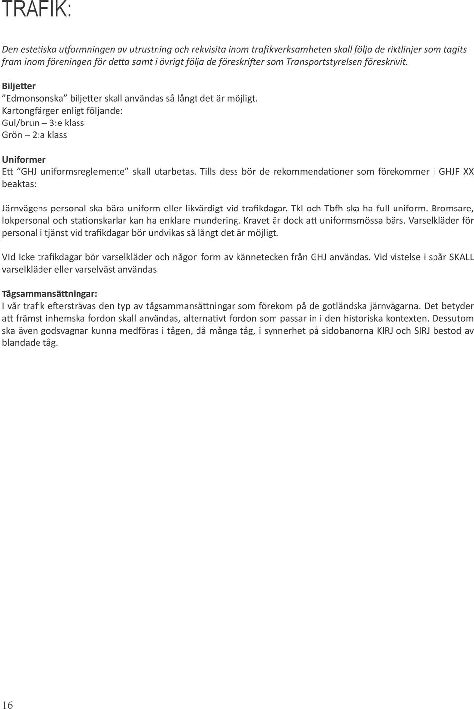 Kartongfärger enligt följande: Gul/brun 3:e klass Grön 2:a klass Uniformer E GHJ uniformsreglemente skall utarbetas.