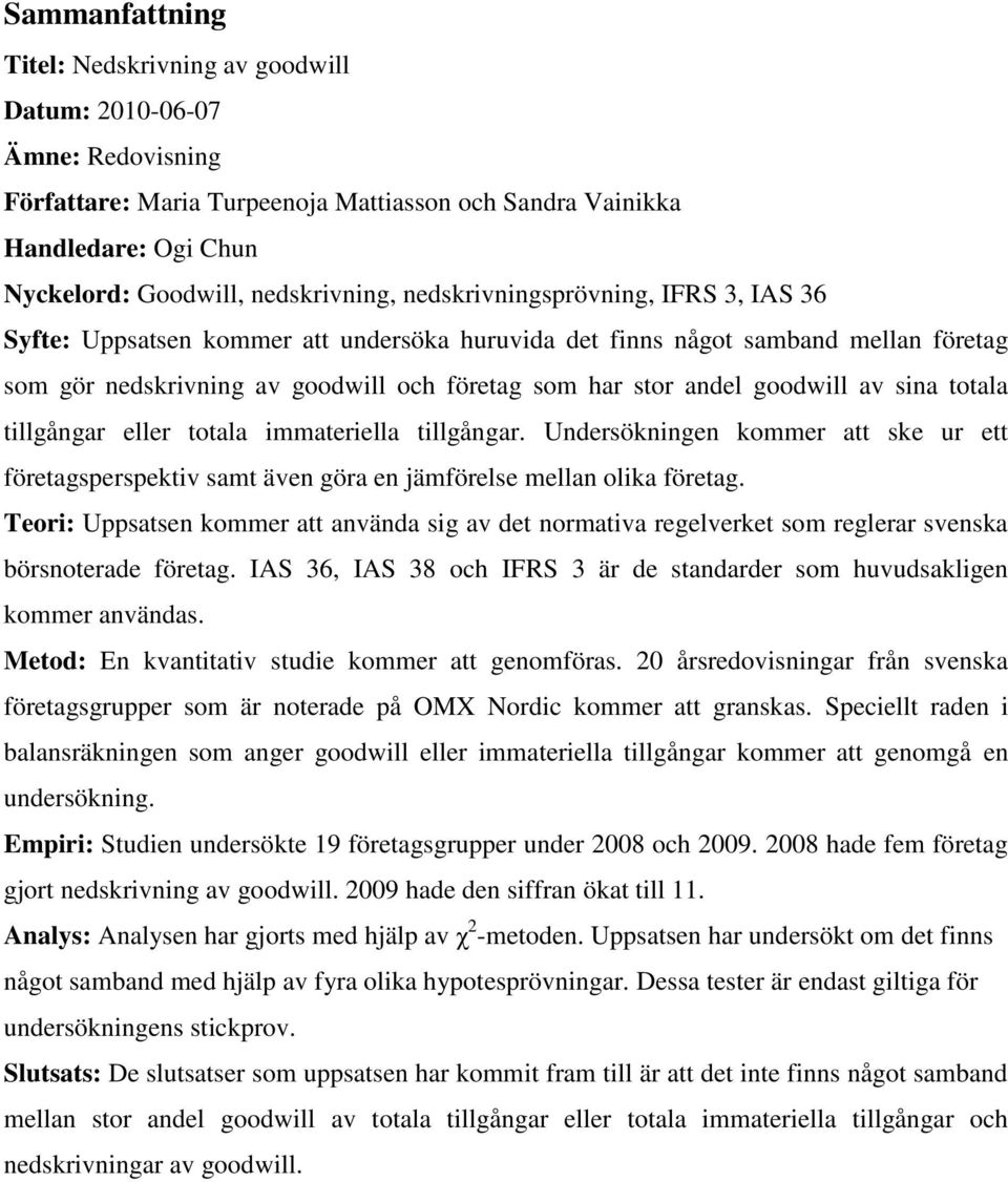 sina totala tillgångar eller totala immateriella tillgångar. Undersökningen kommer att ske ur ett företagsperspektiv samt även göra en jämförelse mellan olika företag.