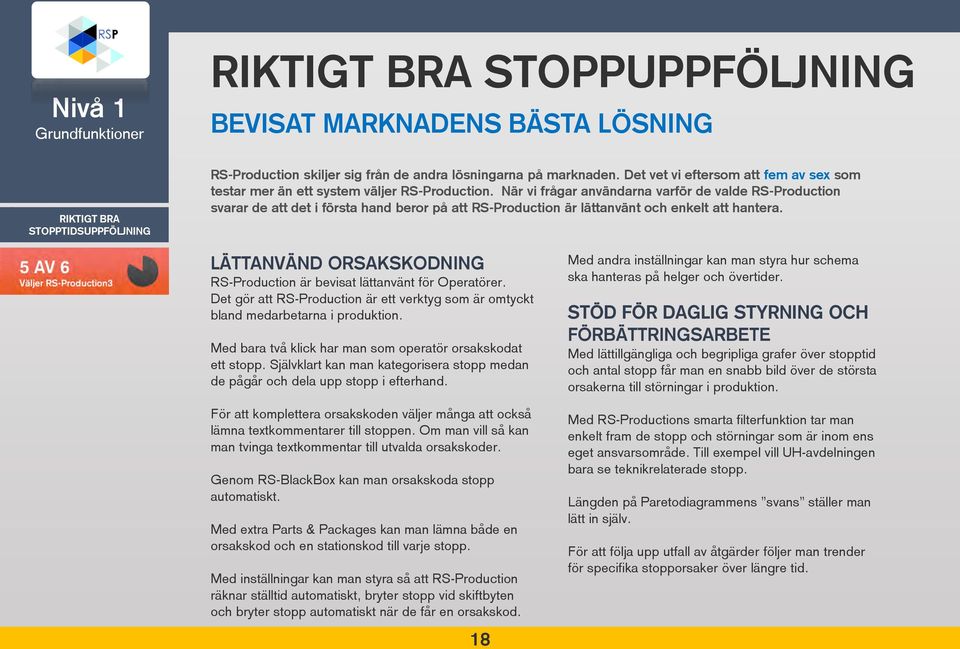När vi frågar användarna varför de valde RS-Production svarar de att det i första hand beror på att RS-Production är lättanvänt och enkelt att hantera.