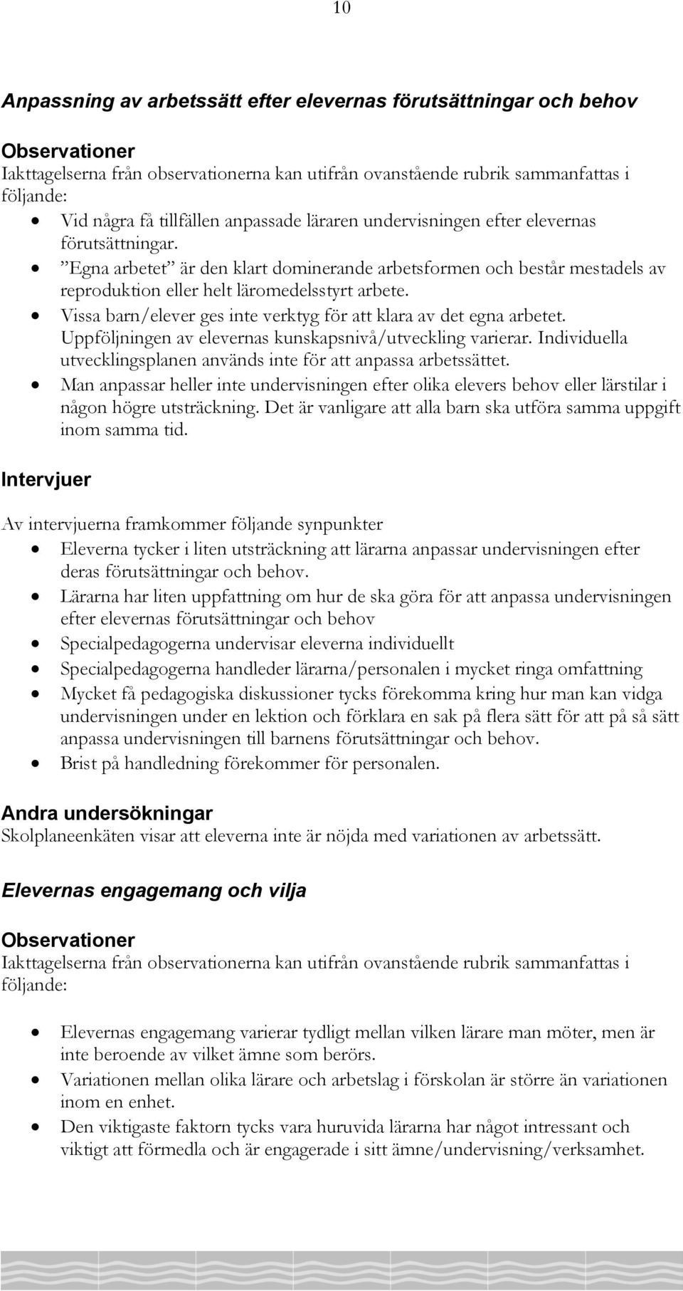 Vissa barn/elever ges inte verktyg för att klara av det egna arbetet. Uppföljningen av elevernas kunskapsnivå/utveckling varierar.