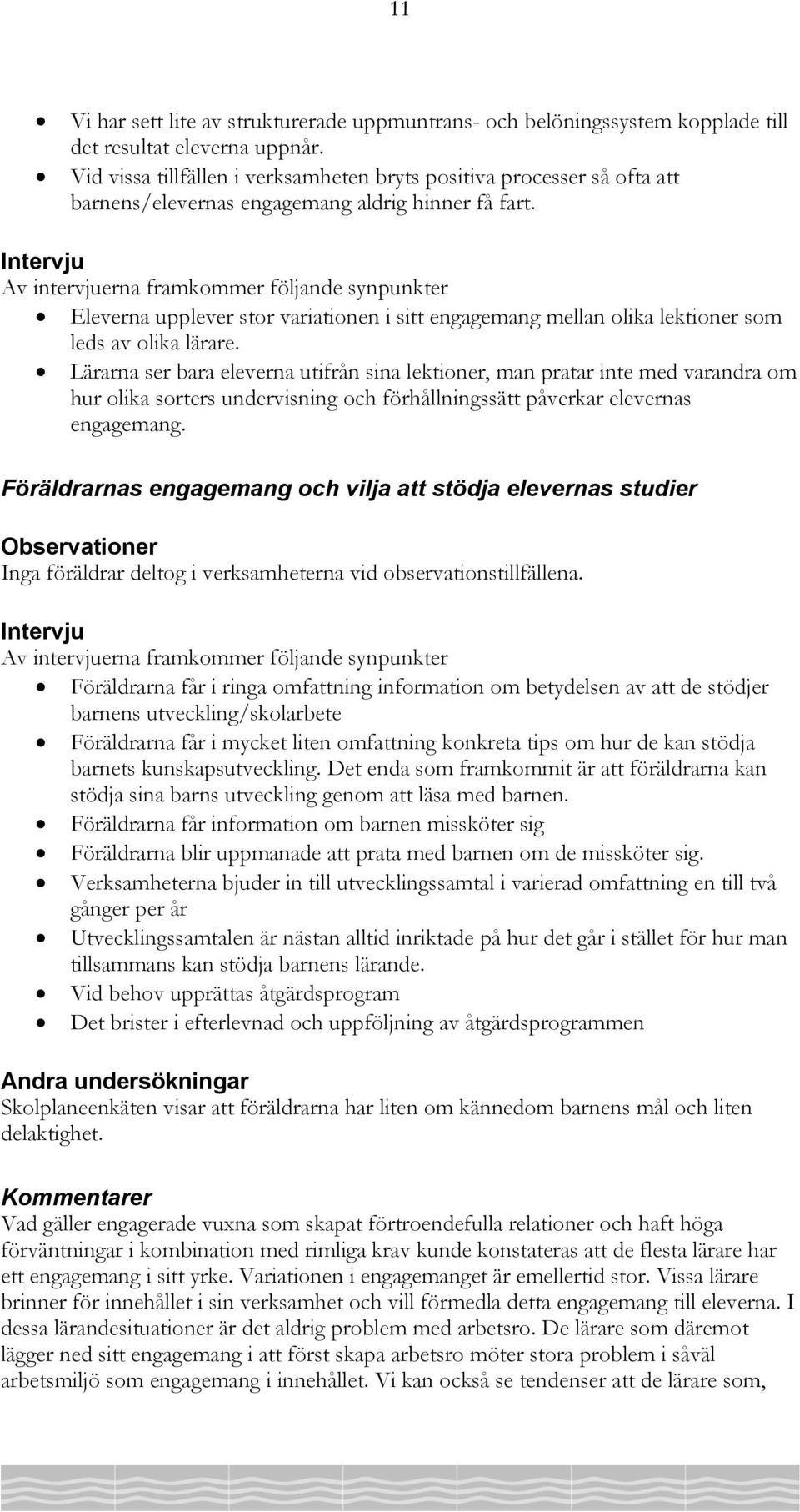 Intervju Av intervjuerna framkommer följande synpunkter Eleverna upplever stor variationen i sitt engagemang mellan olika lektioner som leds av olika lärare.