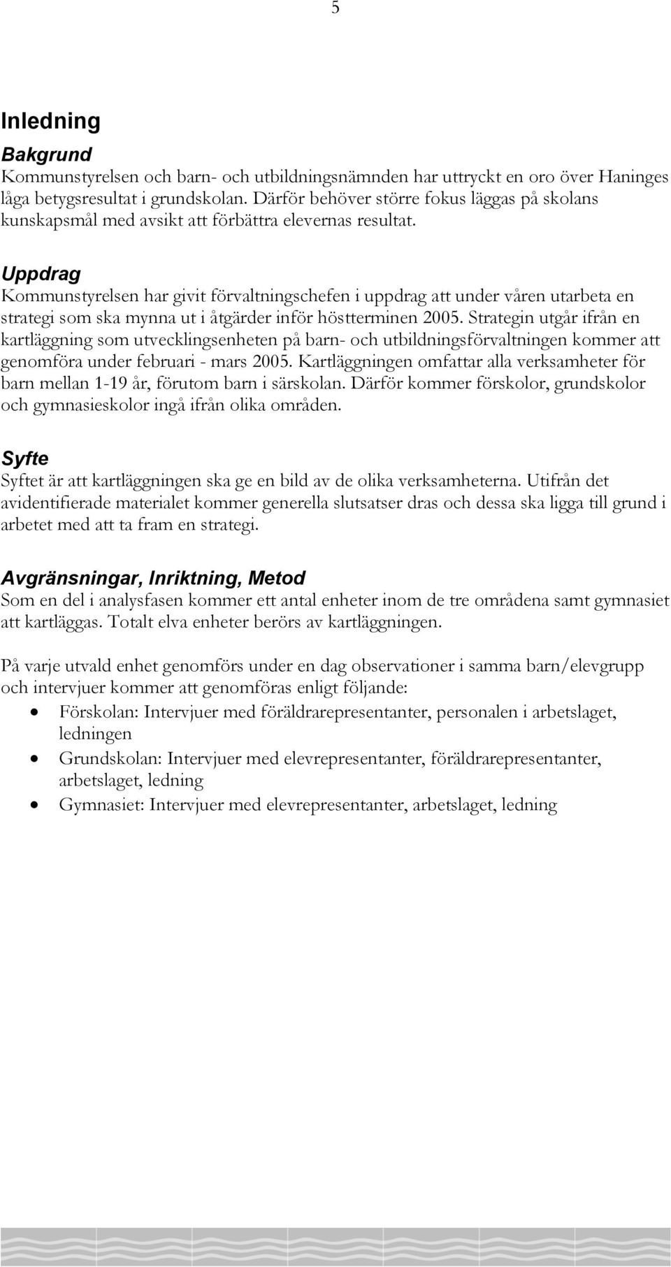 Uppdrag Kommunstyrelsen har givit förvaltningschefen i uppdrag att under våren utarbeta en strategi som ska mynna ut i åtgärder inför höstterminen 2005.