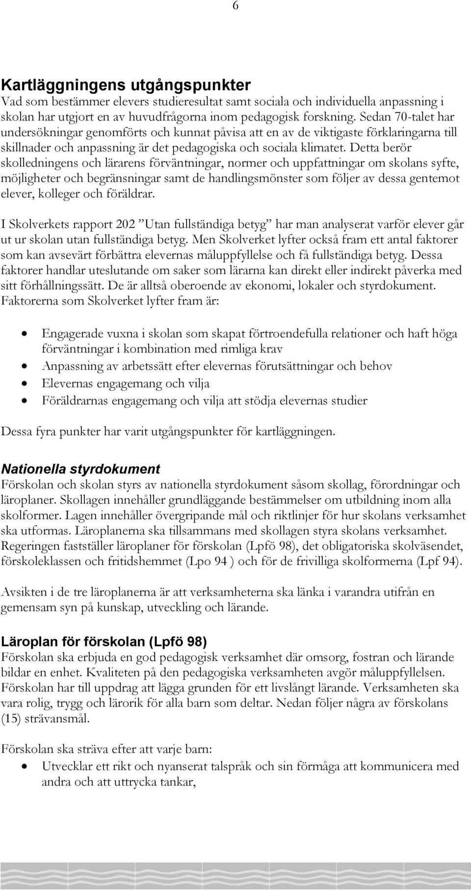 Detta berör skolledningens och lärarens förväntningar, normer och uppfattningar om skolans syfte, möjligheter och begränsningar samt de handlingsmönster som följer av dessa gentemot elever, kolleger