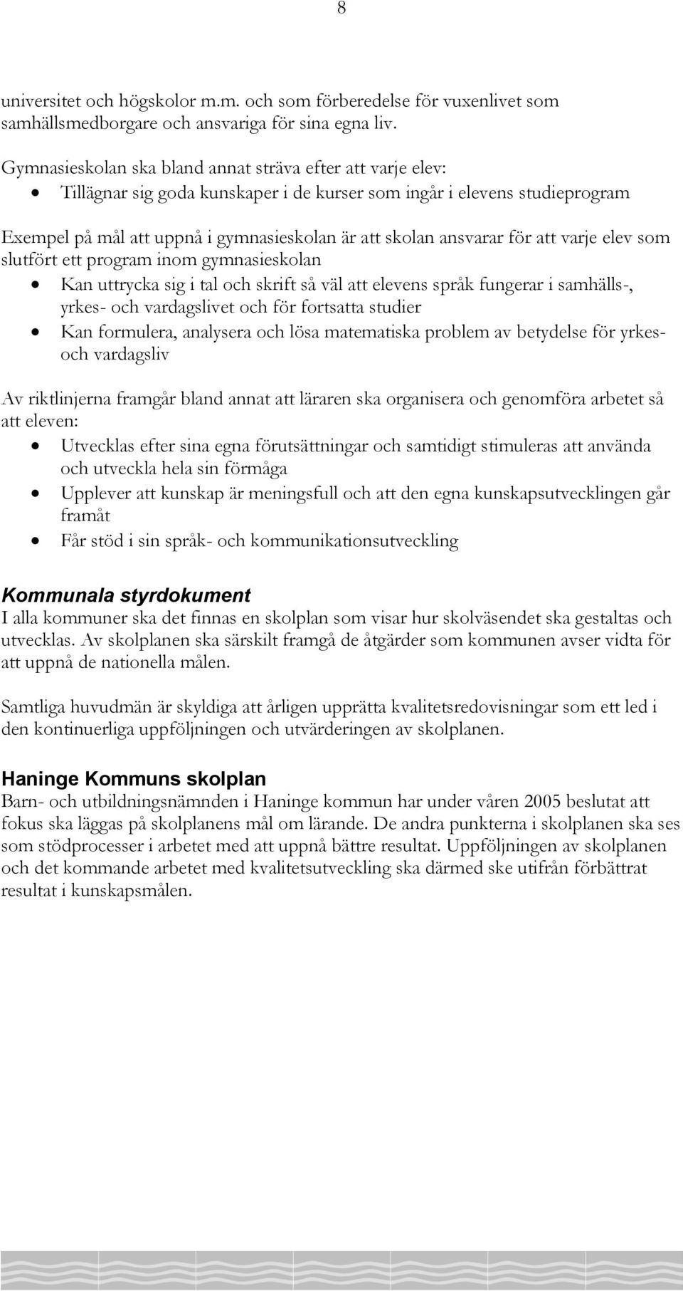 för att varje elev som slutfört ett program inom gymnasieskolan Kan uttrycka sig i tal och skrift så väl att elevens språk fungerar i samhälls-, yrkes- och vardagslivet och för fortsatta studier Kan