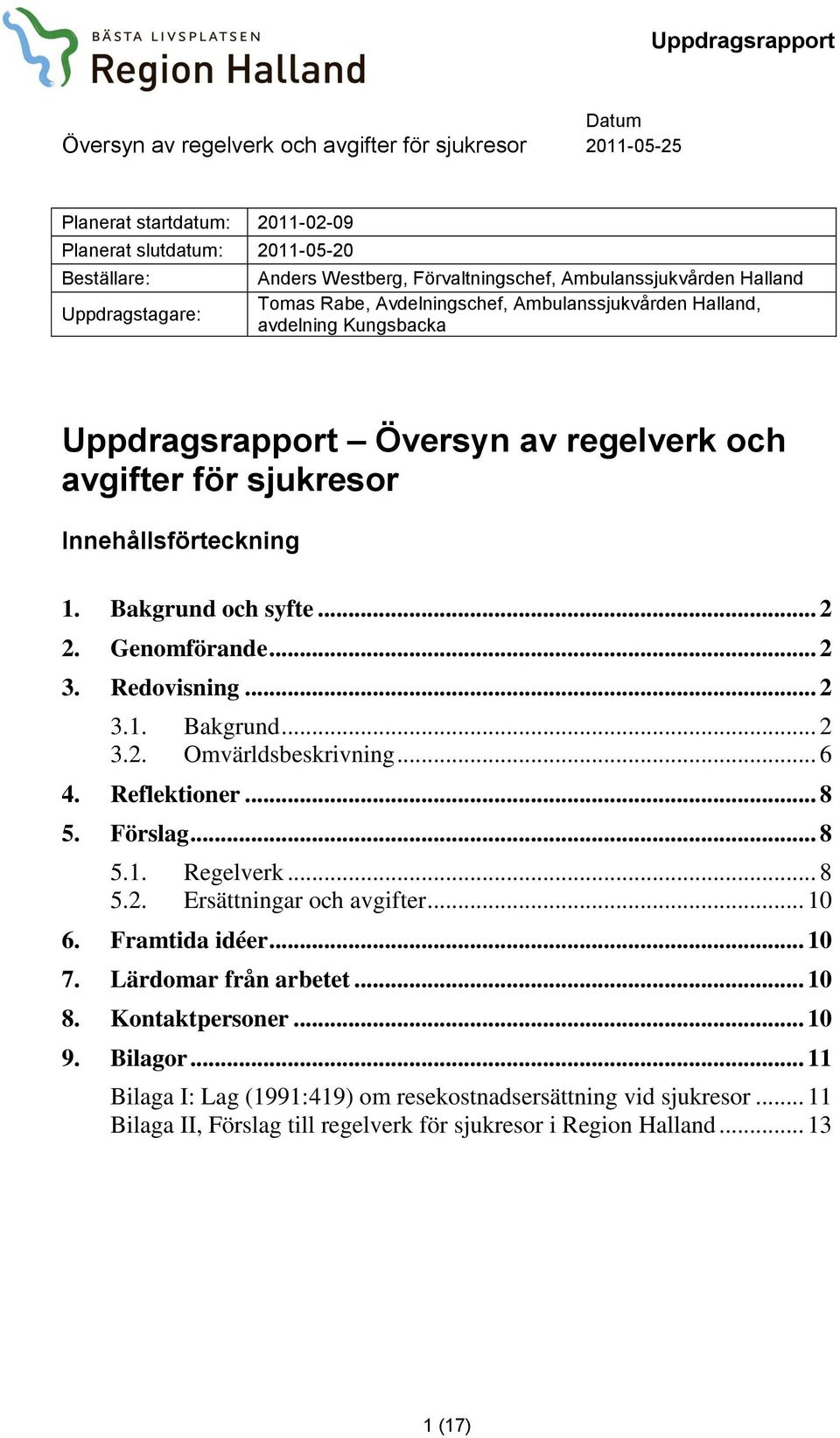 Redovisning... 2 3.1. Bakgrund... 2 3.2. Omvärldsbeskrivning... 6 4. Reflektioner... 8 5. Förslag... 8 5.1. Regelverk... 8 5.2. Ersättningar och avgifter... 10 6. Framtida idéer... 10 7.