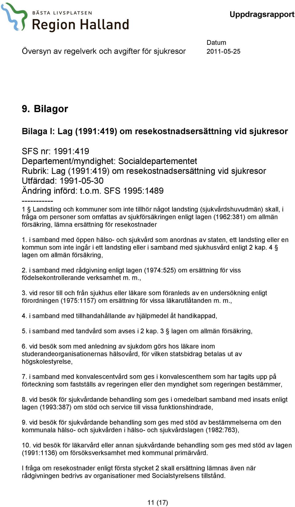 SFS 1995:1489 ----------- 1 Landsting och kommuner som inte tillhör något landsting (sjukvårdshuvudmän) skall, i fråga om personer som omfattas av sjukförsäkringen enligt lagen (1962:381) om allmän