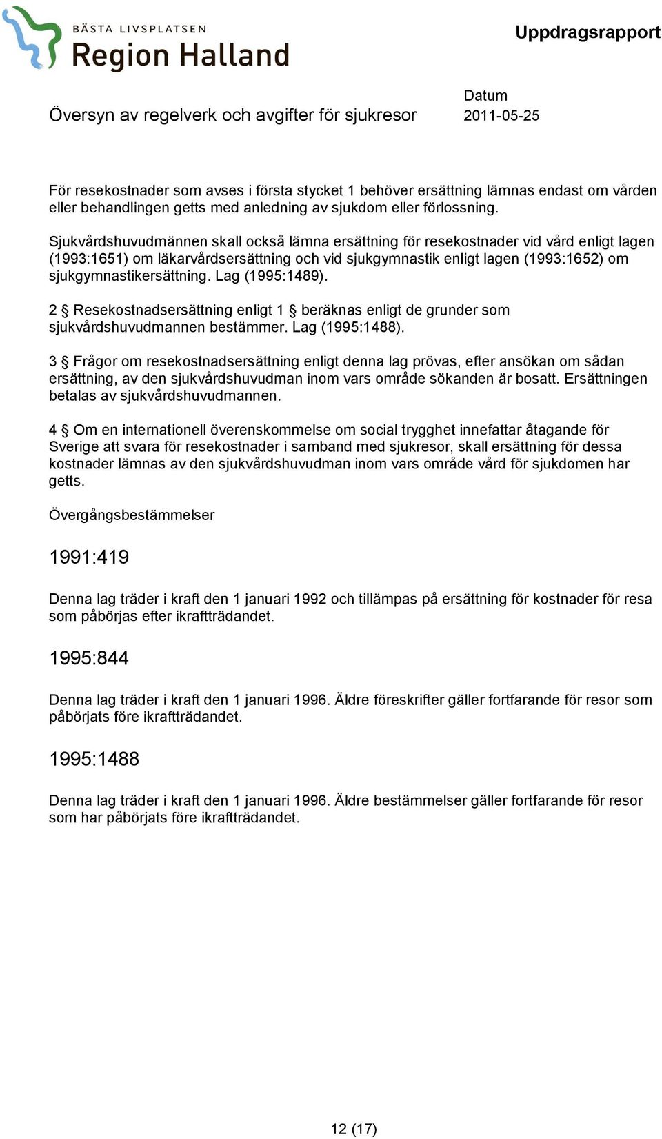 Lag (1995:1489). 2 Resekostnadsersättning enligt 1 beräknas enligt de grunder som sjukvårdshuvudmannen bestämmer. Lag (1995:1488).