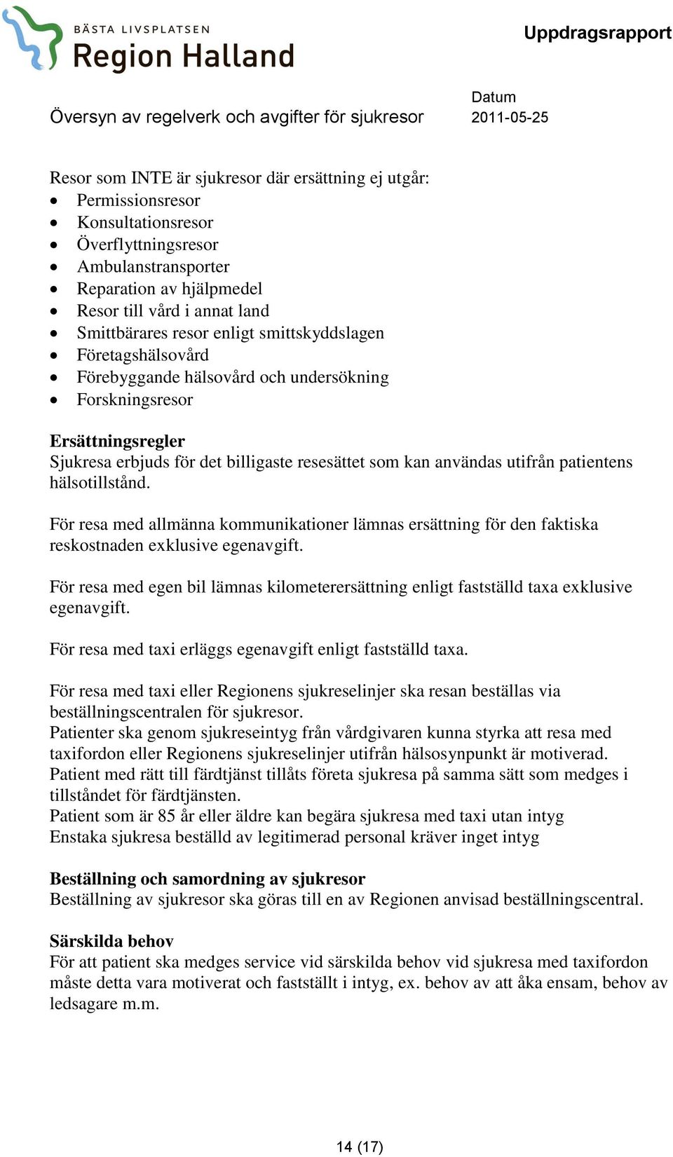 patientens hälsotillstånd. För resa med allmänna kommunikationer lämnas ersättning för den faktiska reskostnaden exklusive egenavgift.