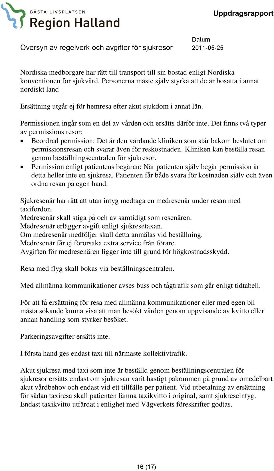 Det finns två typer av permissions resor: Beordrad permission: Det är den vårdande kliniken som står bakom beslutet om permissionsresan och svarar även för reskostnaden.