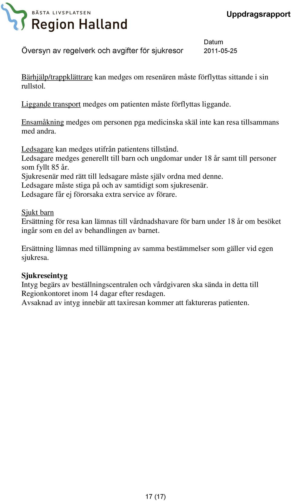 Ledsagare medges generellt till barn och ungdomar under 18 år samt till personer som fyllt 85 år. Sjukresenär med rätt till ledsagare måste själv ordna med denne.