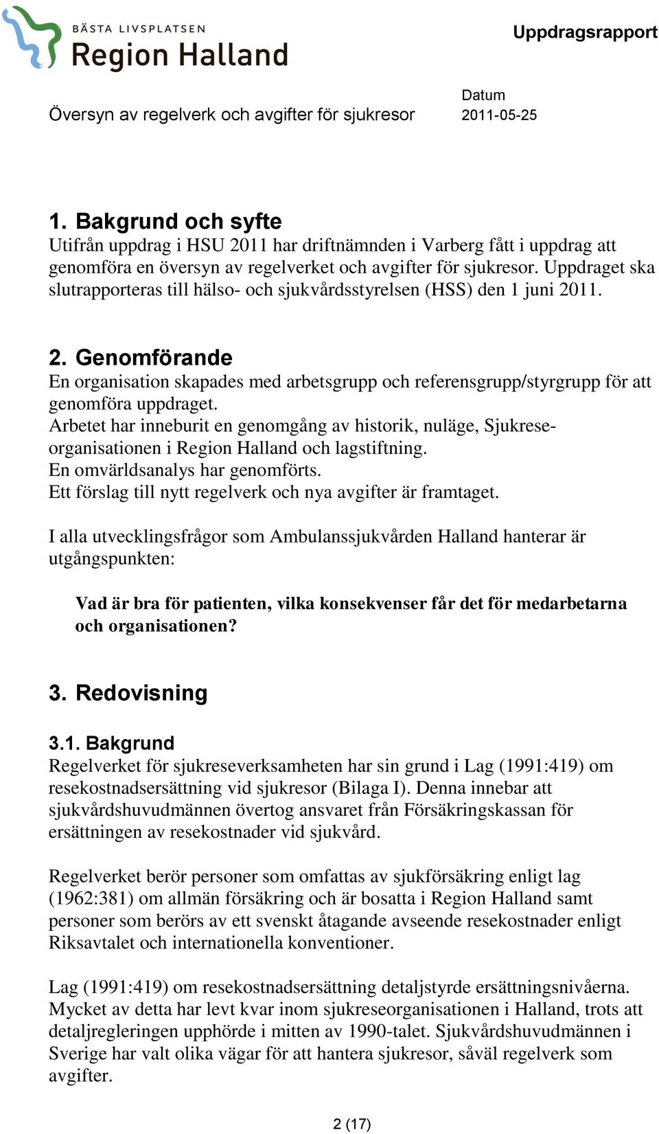 Arbetet har inneburit en genomgång av historik, nuläge, Sjukreseorganisationen i Region Halland och lagstiftning. En omvärldsanalys har genomförts.