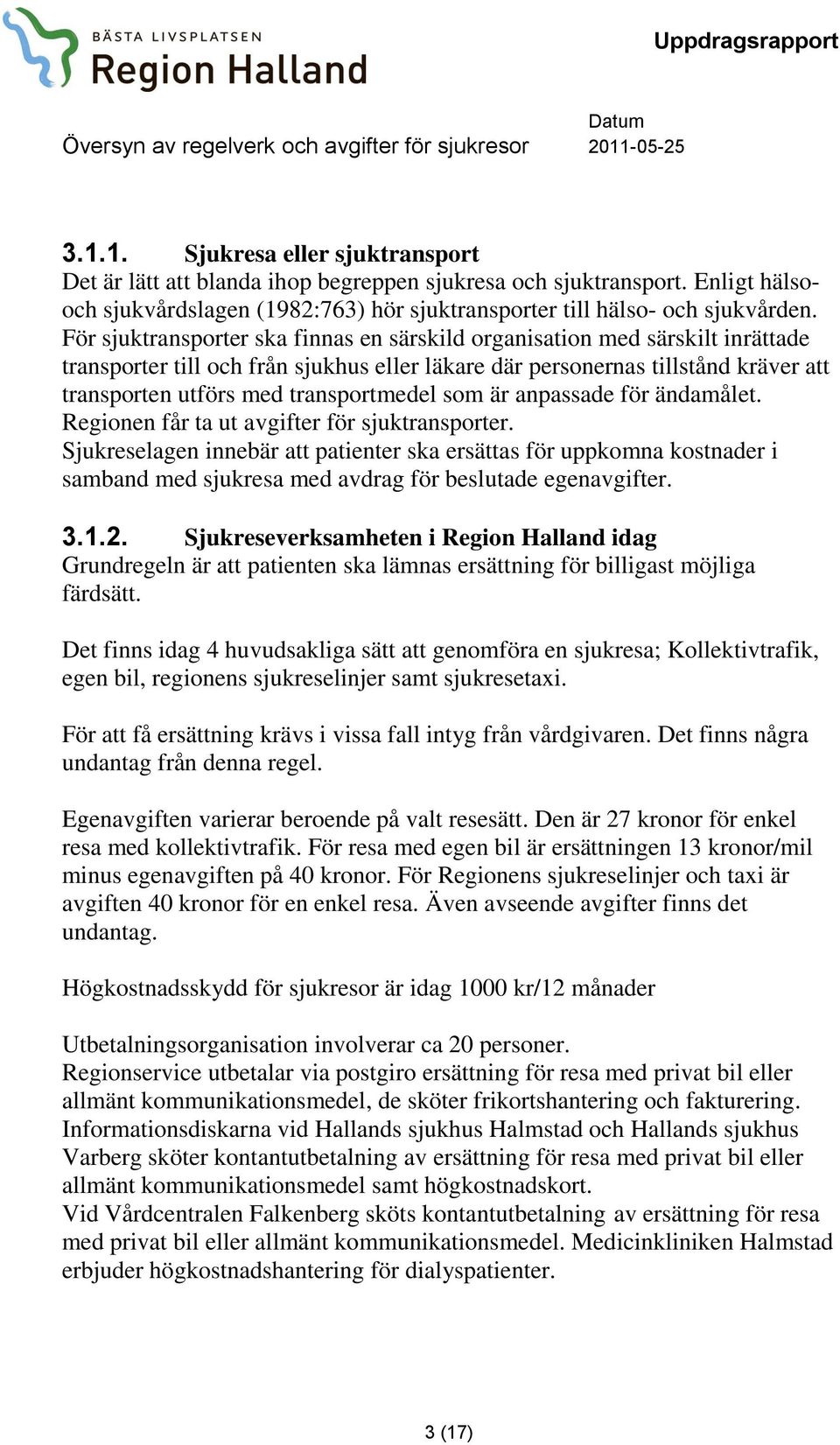 transportmedel som är anpassade för ändamålet. Regionen får ta ut avgifter för sjuktransporter.