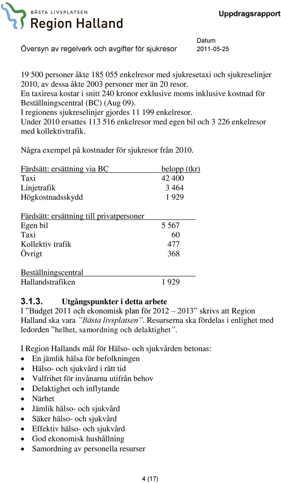 Under 2010 ersattes 113 516 enkelresor med egen bil och 3 226 enkelresor med kollektivtrafik. Några exempel på kostnader för sjukresor från 2010.
