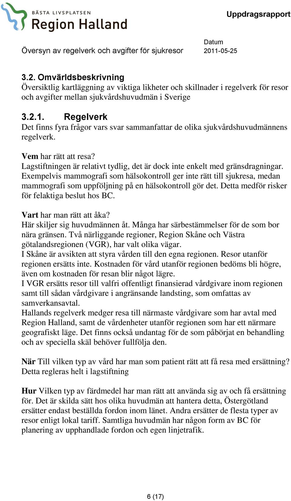 Exempelvis mammografi som hälsokontroll ger inte rätt till sjukresa, medan mammografi som uppföljning på en hälsokontroll gör det. Detta medför risker för felaktiga beslut hos BC.
