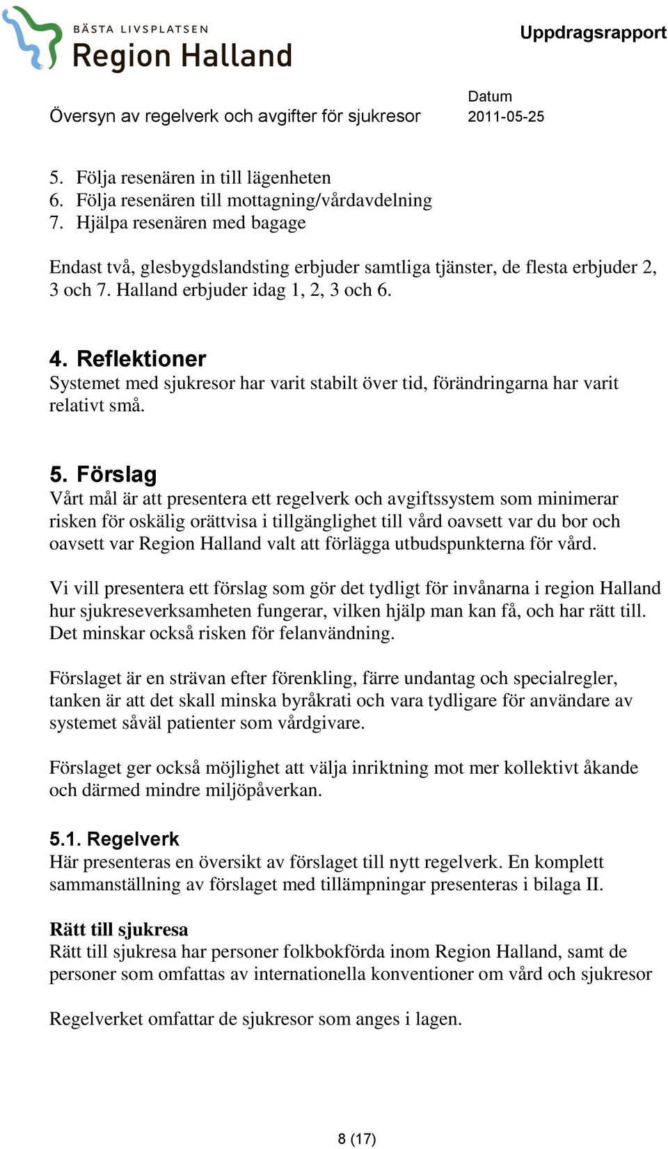 Reflektioner Systemet med sjukresor har varit stabilt över tid, förändringarna har varit relativt små. 5.