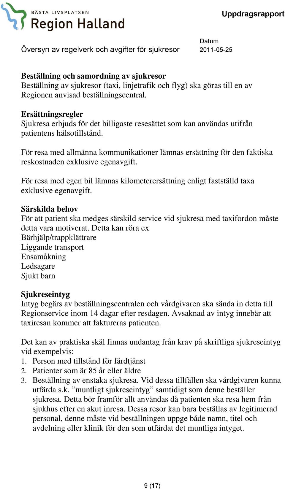 För resa med allmänna kommunikationer lämnas ersättning för den faktiska reskostnaden exklusive egenavgift.