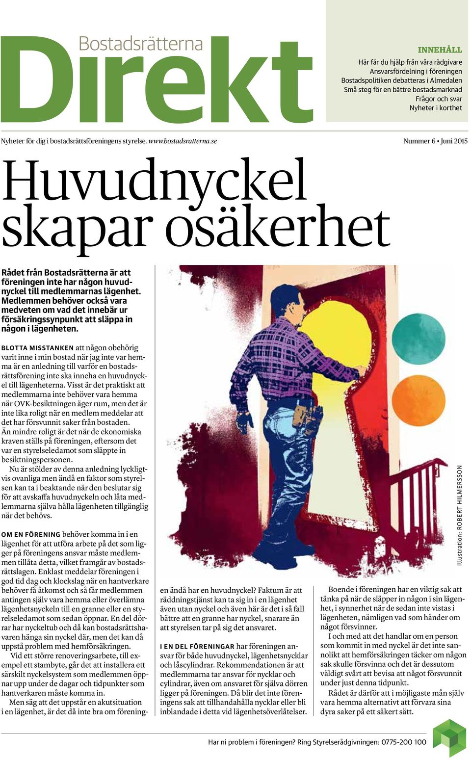 se Nummer 6 Juni 2015 Huvudnyckel skapar osäkerhet Rådet från Bostadsrätterna är att föreningen inte har någon huvudnyckel till medlemmarnas lägenhet.