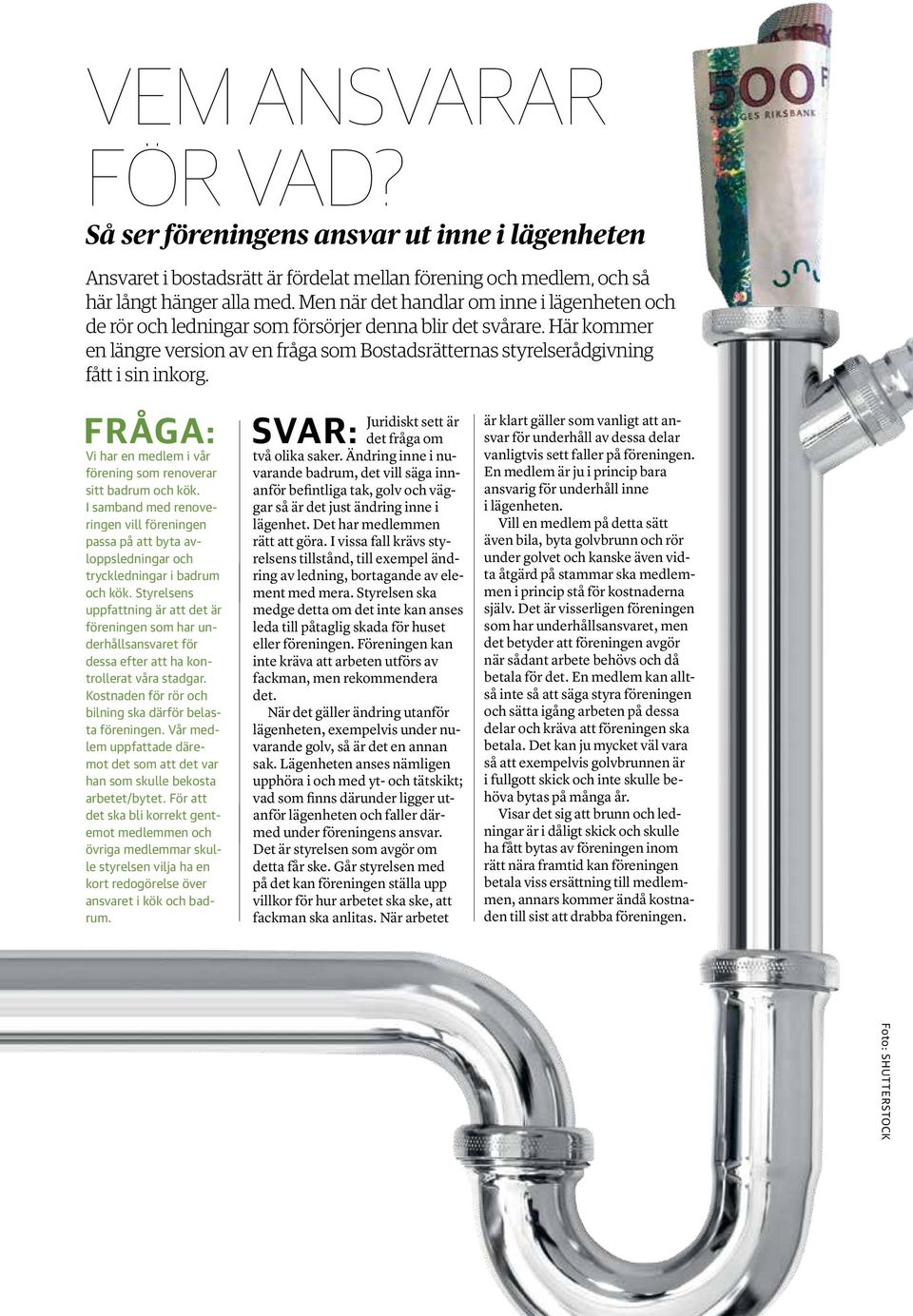 Här kommer en längre version av en fråga som Bostadsrätternas styrelserådgivning fått i sin inkorg. Fråga: Vi har en medlem i vår förening som renoverar sitt badrum och kök.