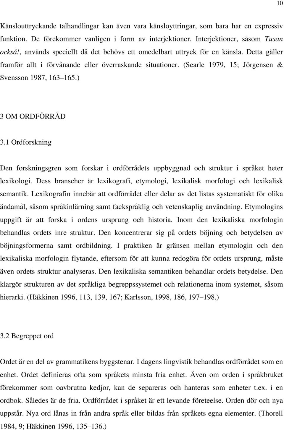 ) 3 OM ORDFÖRRÅD 3.1 Ordforskning Den forskningsgren som forskar i ordförrådets uppbyggnad och struktur i språket heter lexikologi.