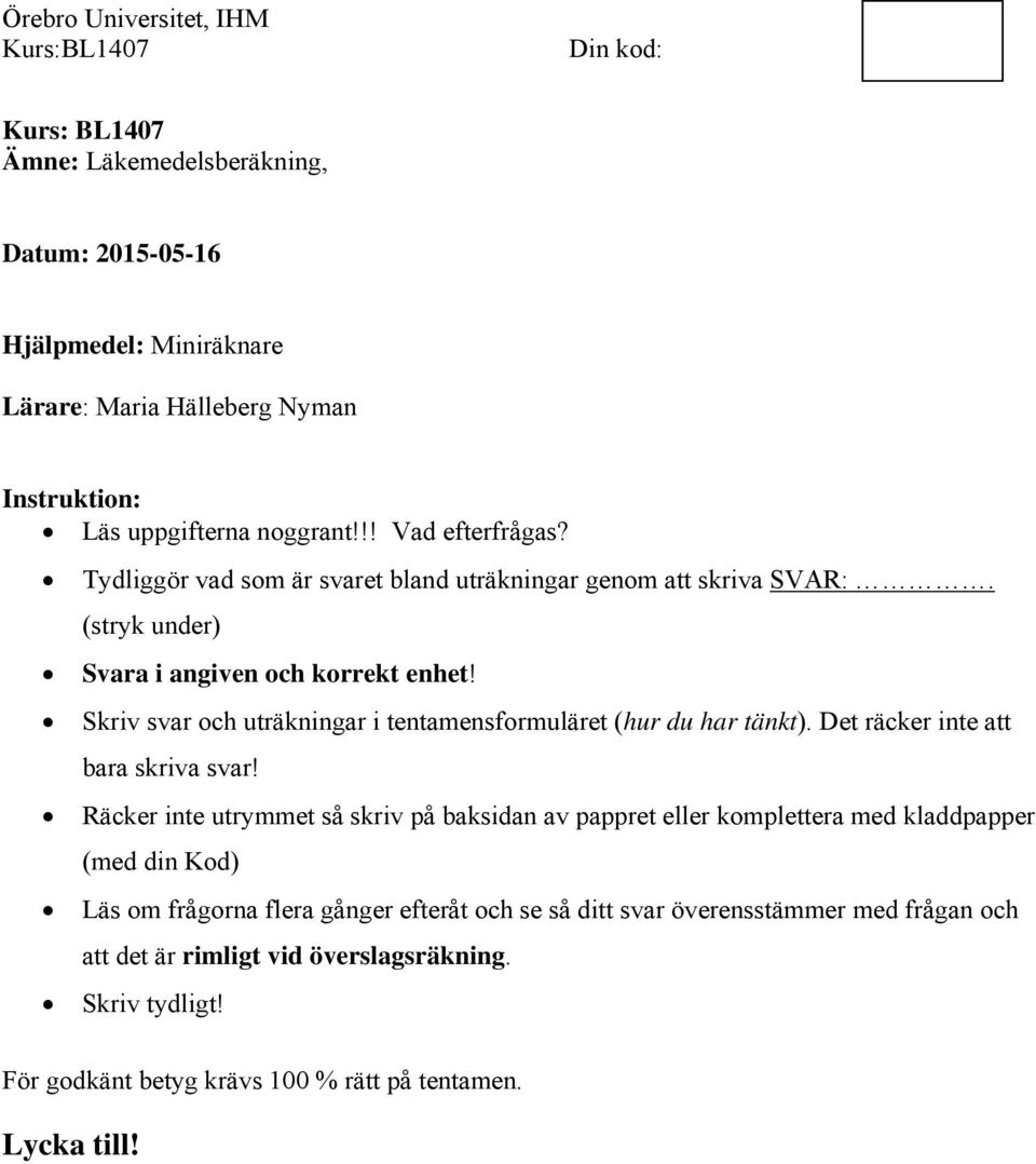 Skriv svar och uträkningar i tentamensformuläret (hur du har tänkt). Det räcker inte att bara skriva svar!