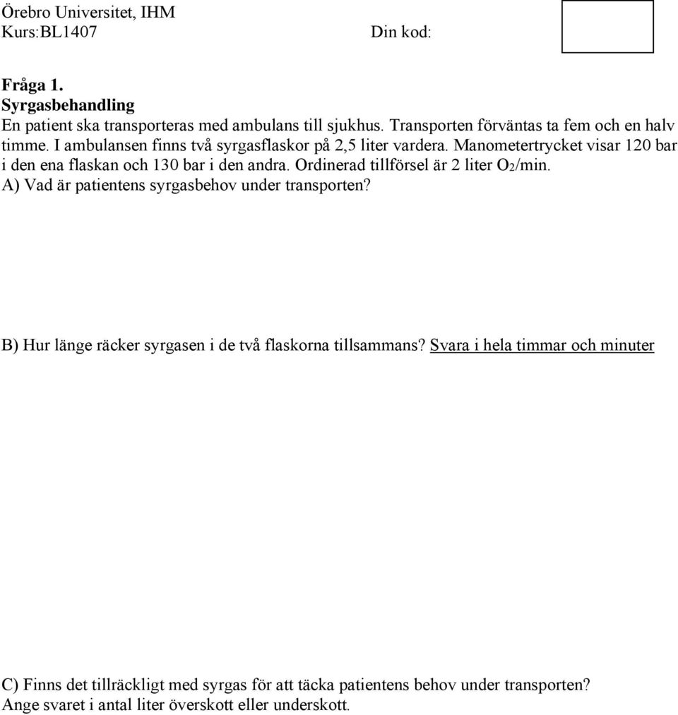 Ordinerad tillförsel är 2 liter O2/min. A) Vad är patientens syrgasbehov under transporten?