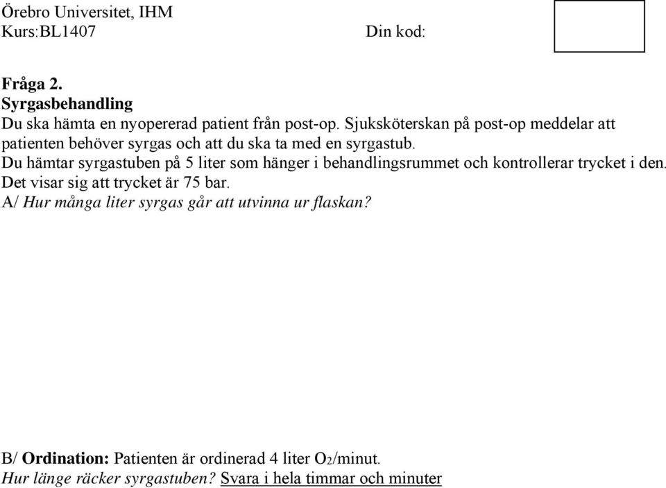 Du hämtar syrgastuben på 5 liter som hänger i behandlingsrummet och kontrollerar trycket i den.