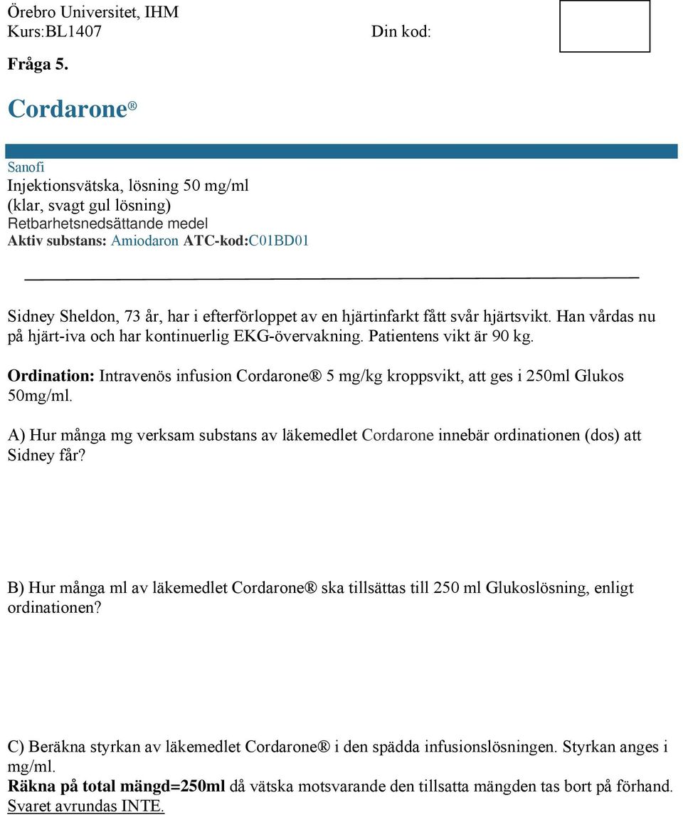 hjärtinfarkt fått svår hjärtsvikt. Han vårdas nu på hjärt-iva och har kontinuerlig EKG-övervakning. Patientens vikt är 90 kg.