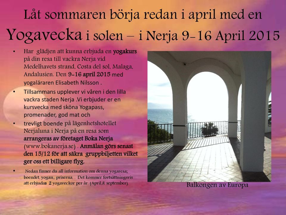 Vi erbjuder er en kursvecka med sköna Yogapass, promenader, god mat och trevligt boende på lägenhetshotellet Nerjaluna i Nerja på en resa som arrangeras av företaget Boka Nerja (www.bokanerja.se).