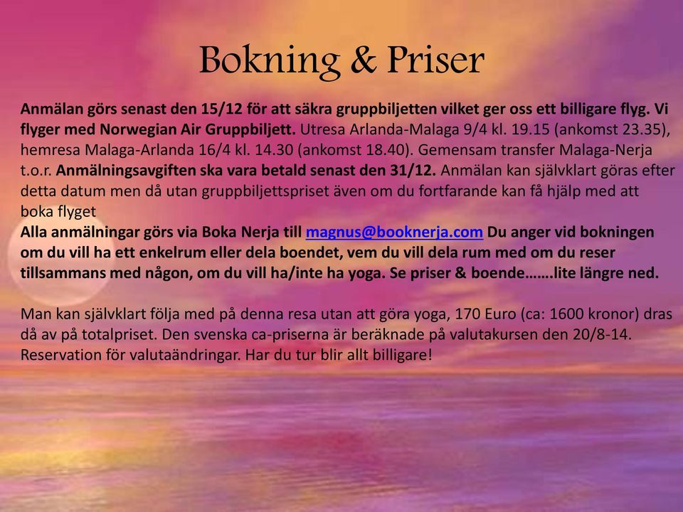 Anmälan kan självklart göras efter detta datum men då utan gruppbiljettspriset även om du fortfarande kan få hjälp med att boka flyget Alla anmälningar görs via Boka Nerja till magnus@booknerja.