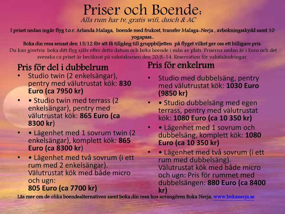 Du kan givetvis boka ditt flyg själv efter detta datum och boka boende i mån av plats. Priserna nedan är i Euro och det svenska ca priset är beräknat på valutakursen den 20/8-14.