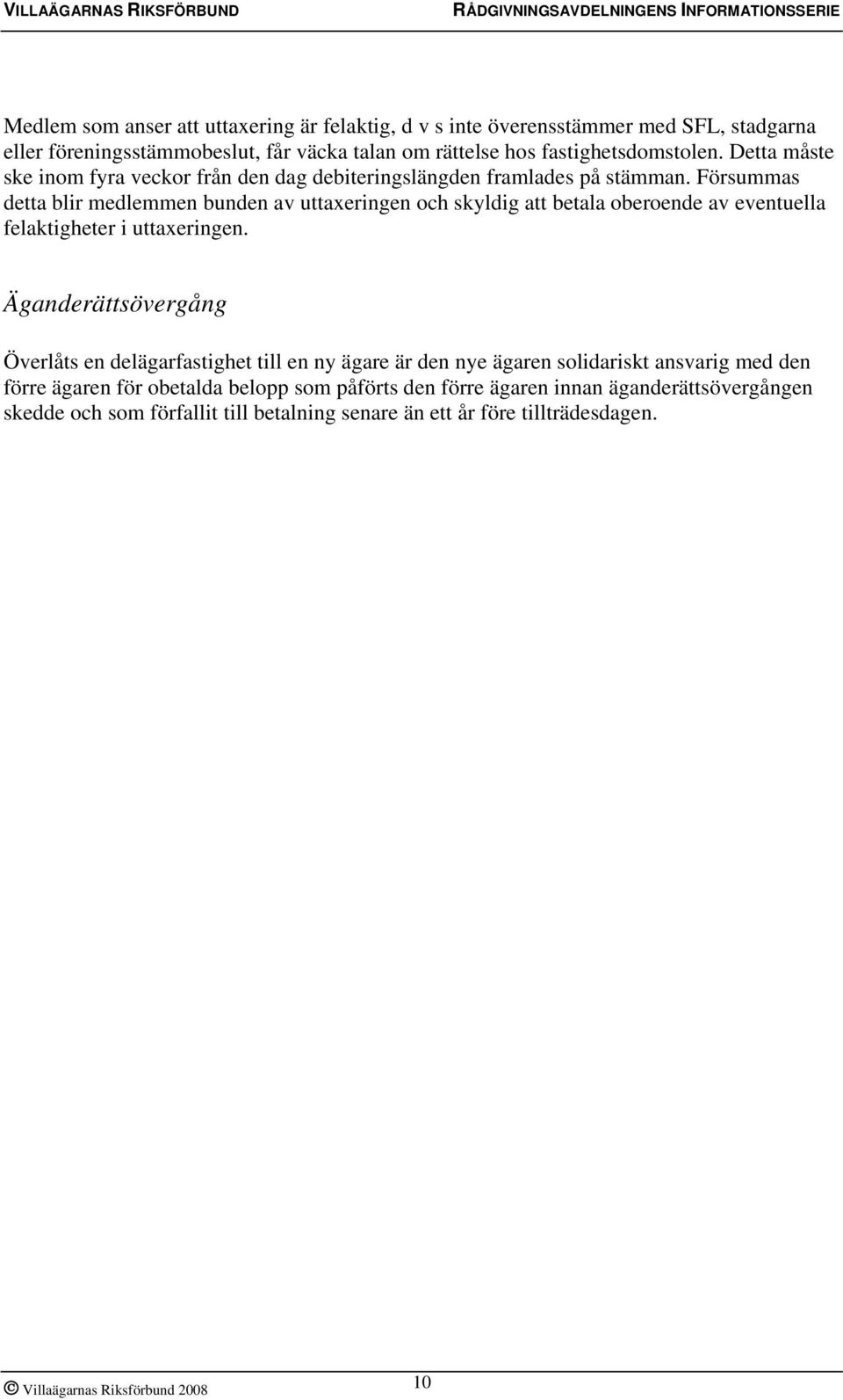 Försummas detta blir medlemmen bunden av uttaxeringen och skyldig att betala oberoende av eventuella felaktigheter i uttaxeringen.