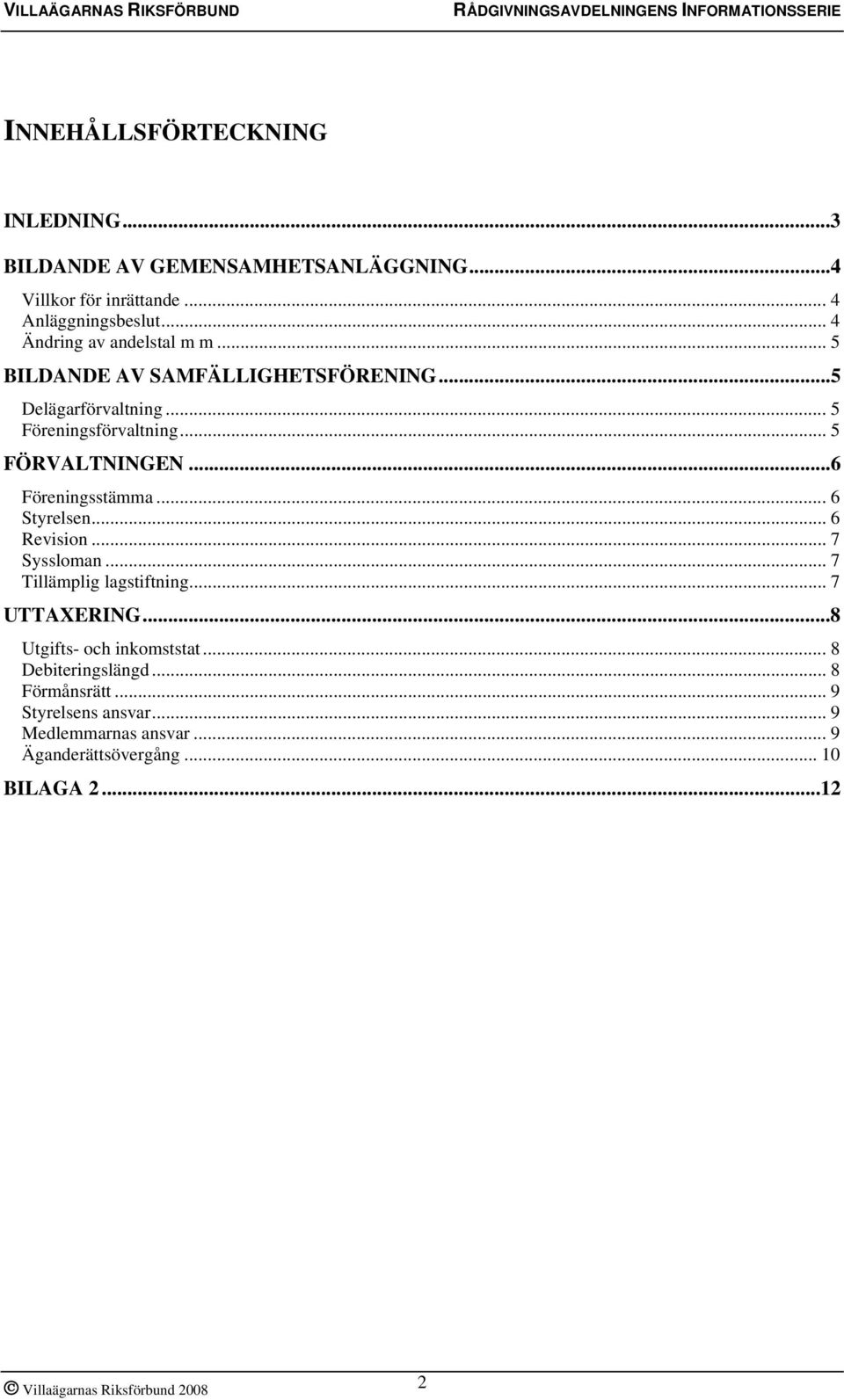 .. 5 FÖRVALTNINGEN...6 Föreningsstämma... 6 Styrelsen... 6 Revision... 7 Syssloman... 7 Tillämplig lagstiftning... 7 UTTAXERING.