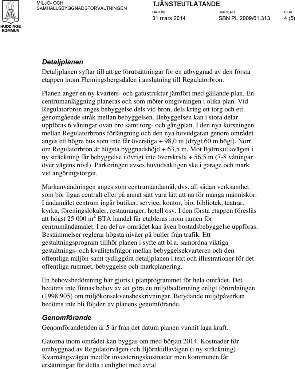 Planen anger en ny kvarters- och gatustruktur jämfört med gällande plan. En centrumanläggning planeras och som möter omgivningen i olika plan.