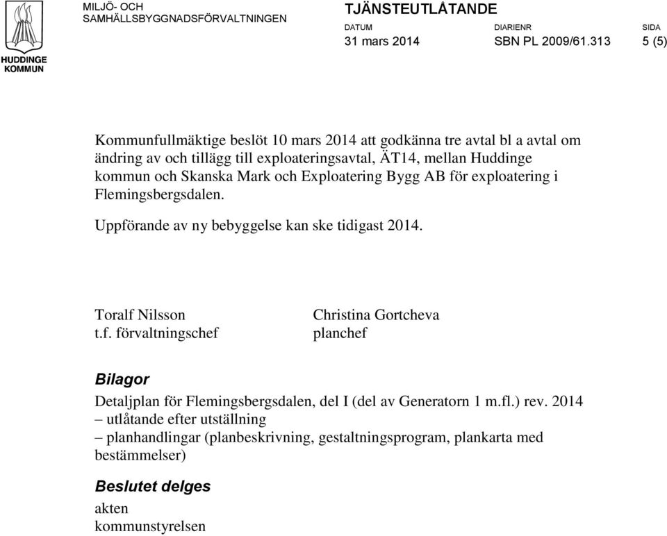 Skanska Mark och Exploatering Bygg AB för exploatering i Flemingsbergsdalen. Uppförande av ny bebyggelse kan ske tidigast 2014. Toralf Nilsson t.f. förvaltningschef Christina Gortcheva planchef Bilagor Detaljplan för Flemingsbergsdalen, del I (del av Generatorn 1 m.