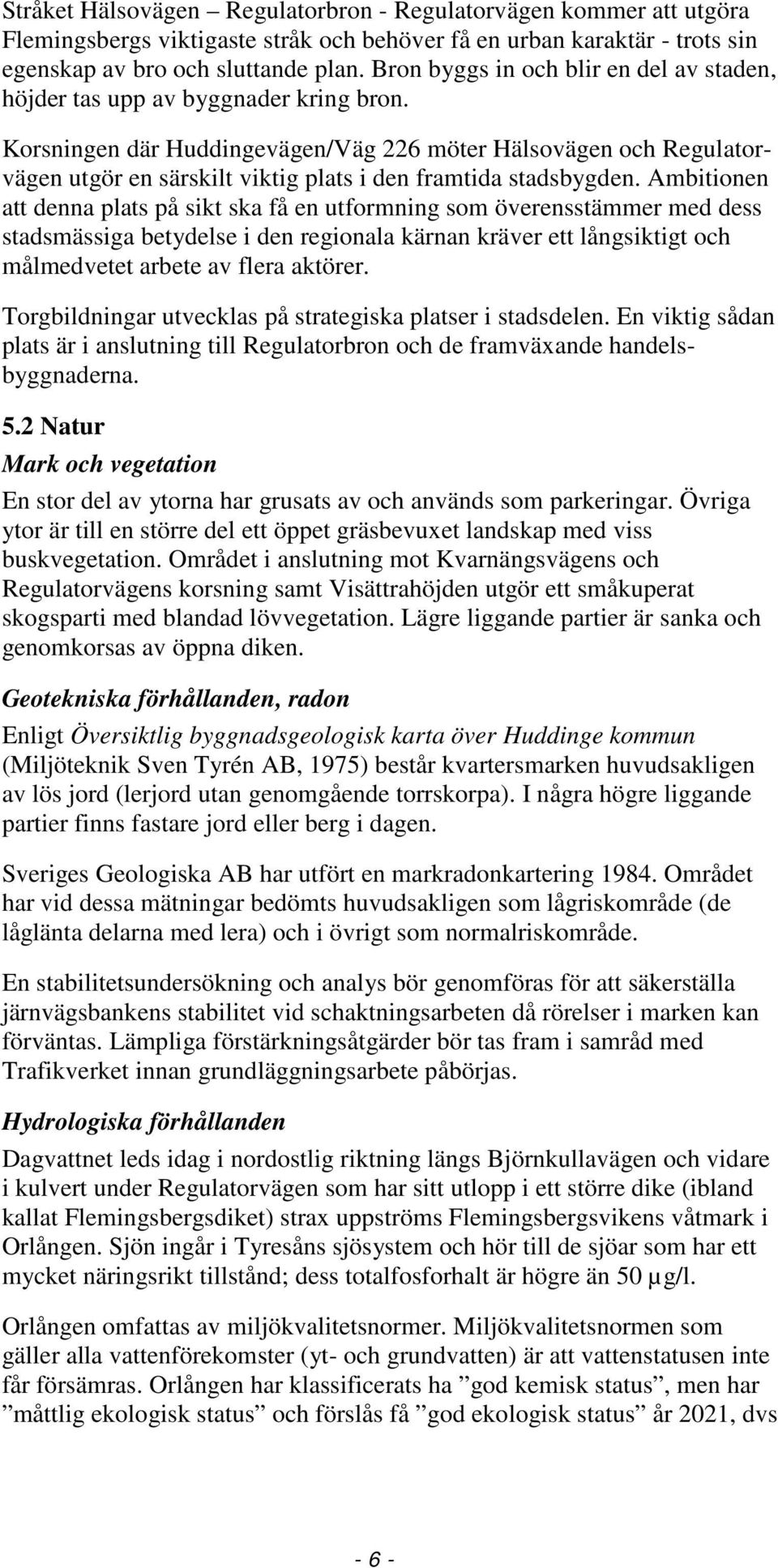 Korsningen där Huddingevägen/Väg 226 möter Hälsovägen och Regulatorvägen utgör en särskilt viktig plats i den framtida stadsbygden.