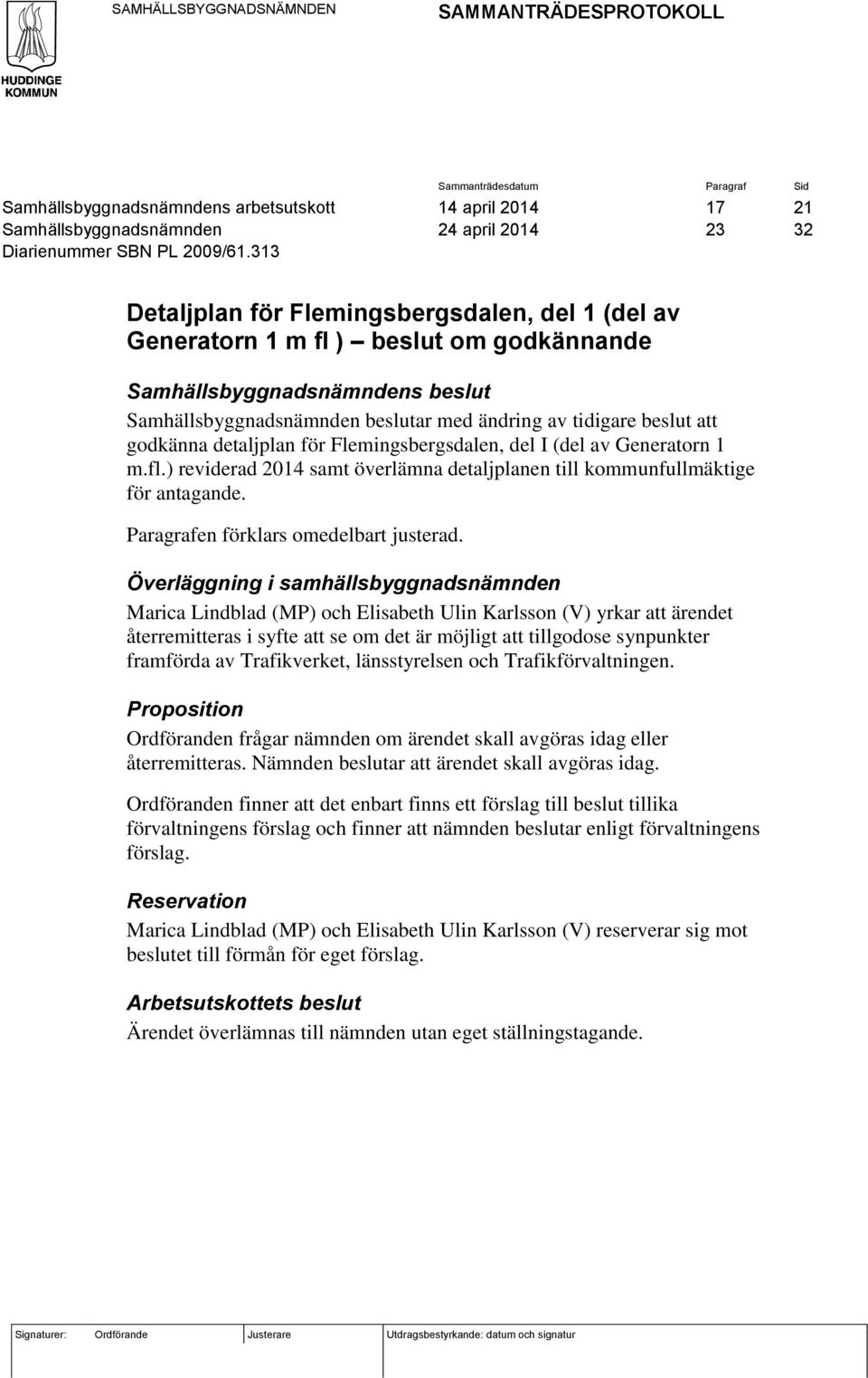 313 Detaljplan för Flemingsbergsdalen, del 1 (del av Generatorn 1 m fl ) beslut om godkännande Samhällsbyggnadsnämndens beslut Samhällsbyggnadsnämnden beslutar med ändring av tidigare beslut att