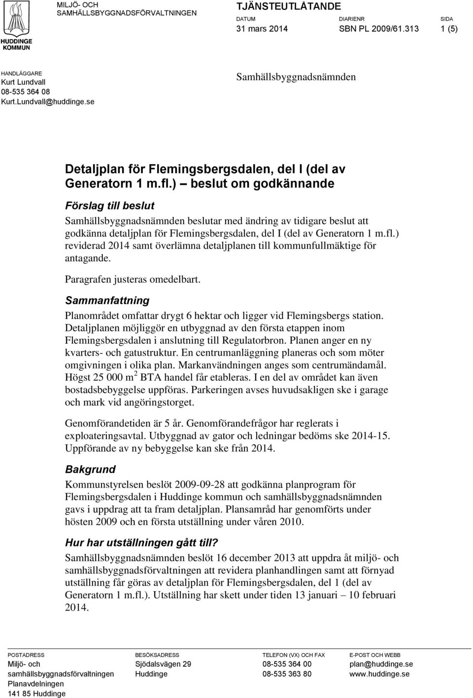 ) beslut om godkännande Förslag till beslut Samhällsbyggnadsnämnden beslutar med ändring av tidigare beslut att godkänna detaljplan för Flemingsbergsdalen, del I (del av Generatorn 1 m.fl.